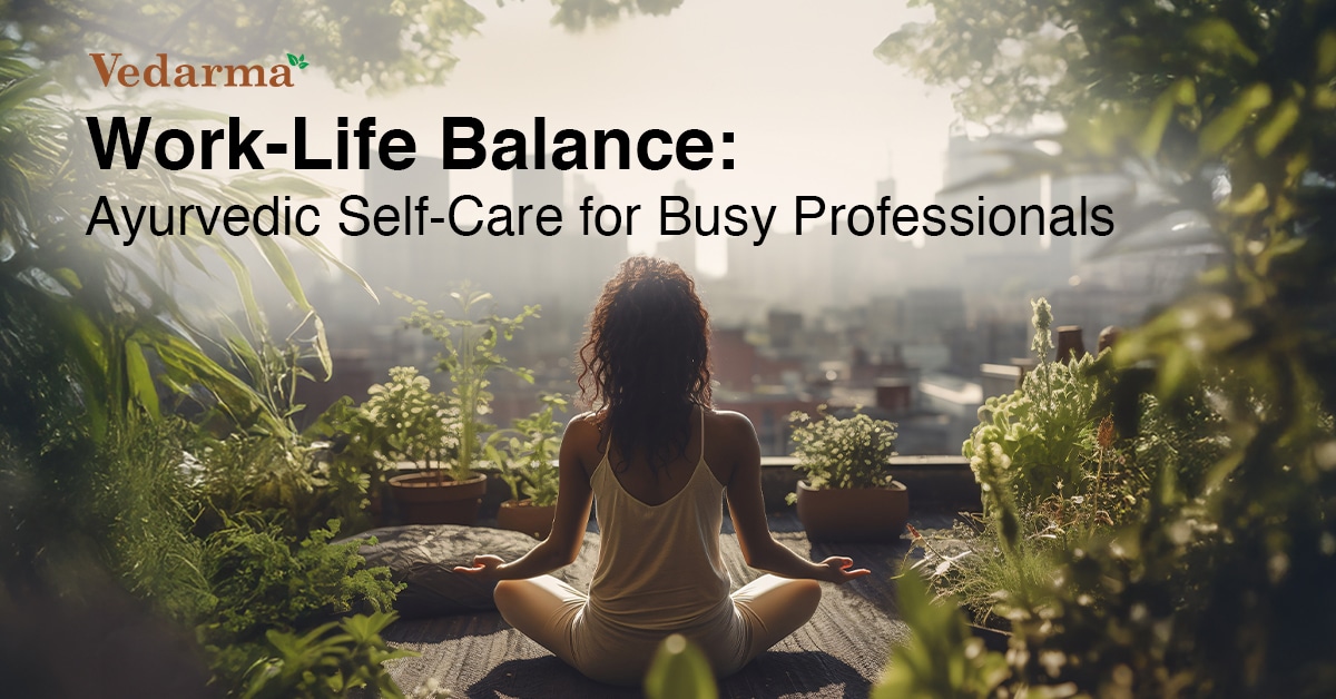 Work-Life Balance: Ayurvedic Self‑Care for Busy Professionals